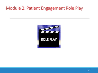 Module 2: Patient Engagement Role Play
38
 