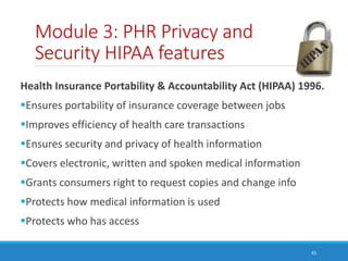 Module 3: PHR Privacy and
Security HIPAA features
Health Insurance Portability & Accountability Act (HIPAA) 1996.
Ensures...