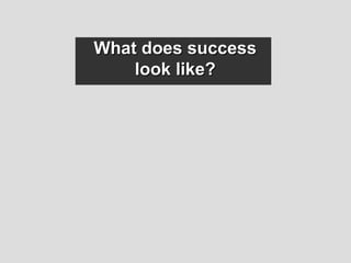 What does successWhat does success
look like?look like?
 