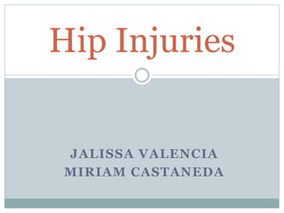 JALISSA VALENCIA
MIRIAM CASTANEDA
Hip Injuries
 