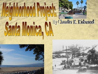 Neighborhood Project:  Santa Monica, CA By Chandler K. Kirkwood 