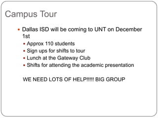 Campus TourDallas ISD will be coming to UNT on December 1stApprox 110 students Sign ups for shifts to tourLunch at the Gateway ClubShifts for attending the academic presentation WE NEED LOTS OF HELP!!!!! BIG GROUP 