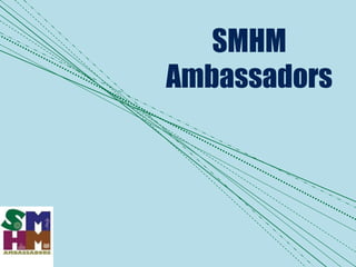 SMHM
Ambassadors
 