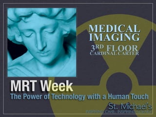 MEDICAL
                       IMAGING
                        3 RD FLOOR
                        CARDINAL CARTER




MRT Week
The Power of Technology with a Human Touch
 