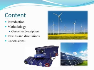 Content 
 Introduction 
 Methodology 
 Converter description 
 Results and discussions 
 Conclusions 
 