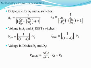 Methodology: Converter description 
 Duty-cycle for S1 and S2 switches: 
 Voltage in S1 and S2 IGBT switches: 
 Voltage in Diodes D1 and D2: 
 