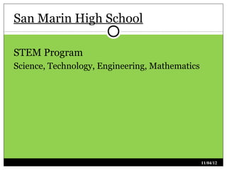 San Marin High School

STEM Program
Science, Technology, Engineering, Mathematics




                                                11/04/12
 
