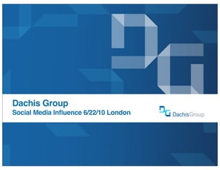 Dachis Group
Social Media Inﬂuence 6/22/10 London
 