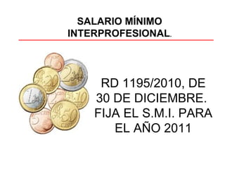 RD 1195/2010, DE 30 DE DICIEMBRE.  FIJA EL S.M.I. PARA EL AÑO 2011 SALARIO MÍNIMO INTERPROFESIONAL . 