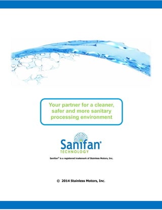 Page 24
www.stainlessmotors.com 505.867.0224
Sanifan®
is a registered trademark of Stainless Motors, Inc.
© 2014 Stainless Motors, Inc.
Your partner for a cleaner,
safer and more sanitary
processing environment
 