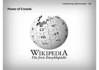 Crowdsourcing / Open Innovation - SMI


Power of Crowds
 