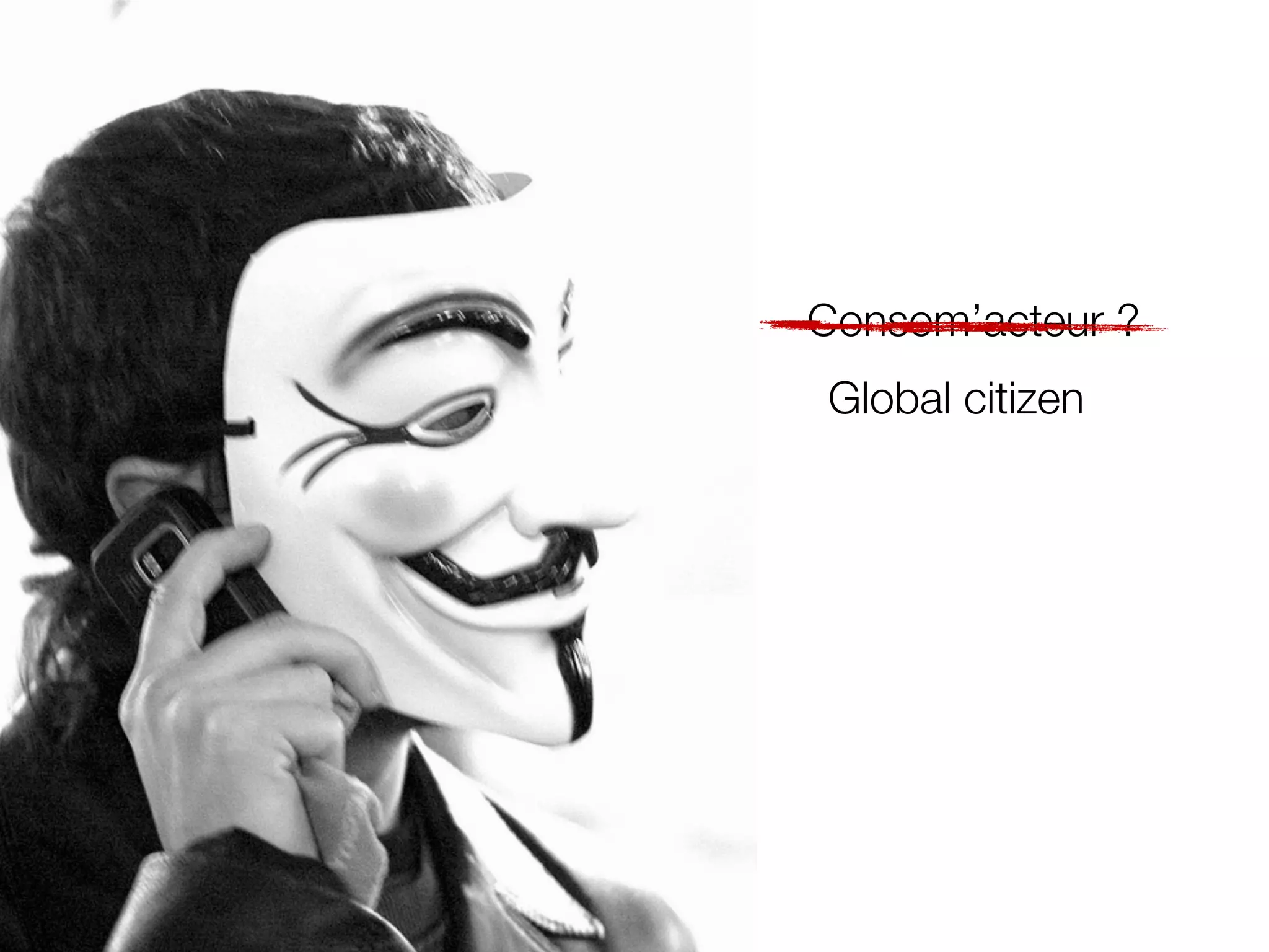Consom’acteur ?
Global citizen
 