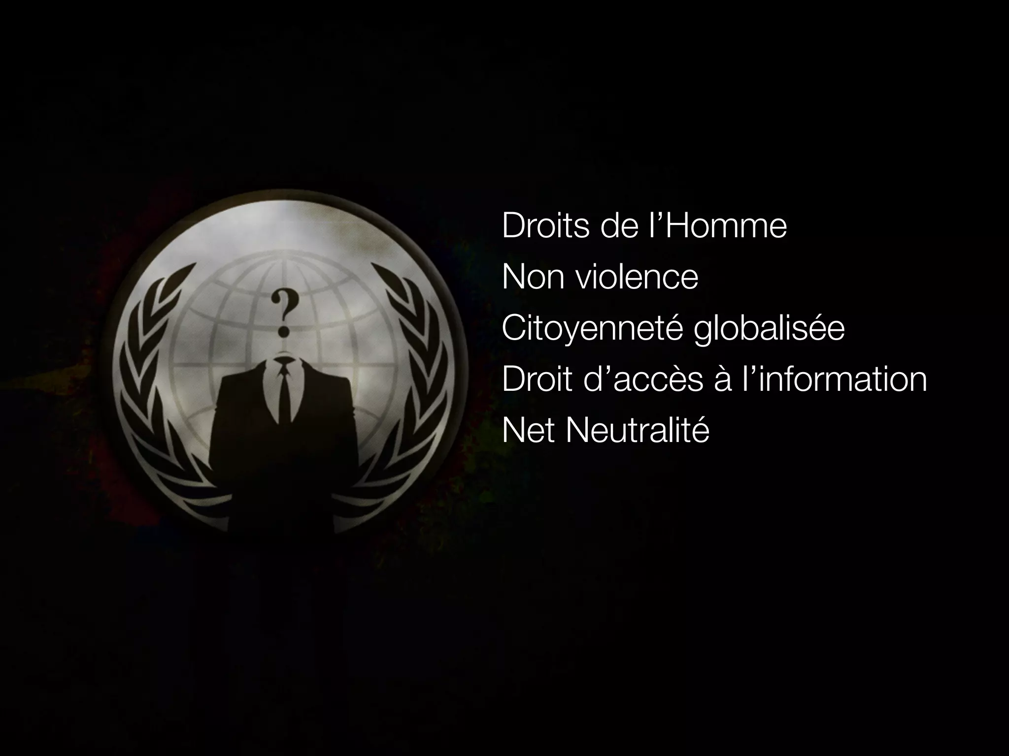 Droits de l’Homme
Non violence
Citoyenneté globalisée
Droit d’accès à l’information
Net Neutralité
 