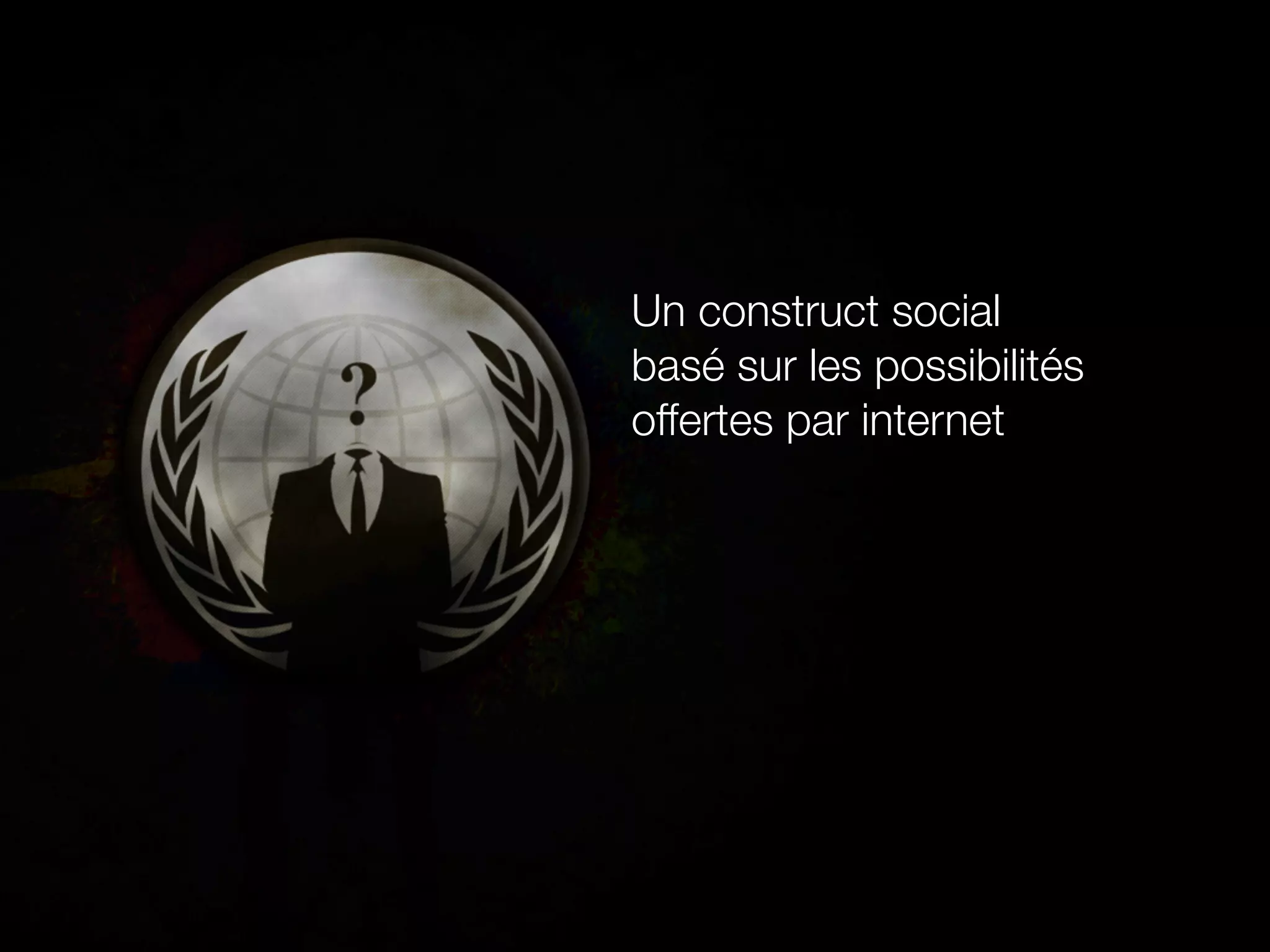 Un construct social
basé sur les possibilités
offertes par internet
 