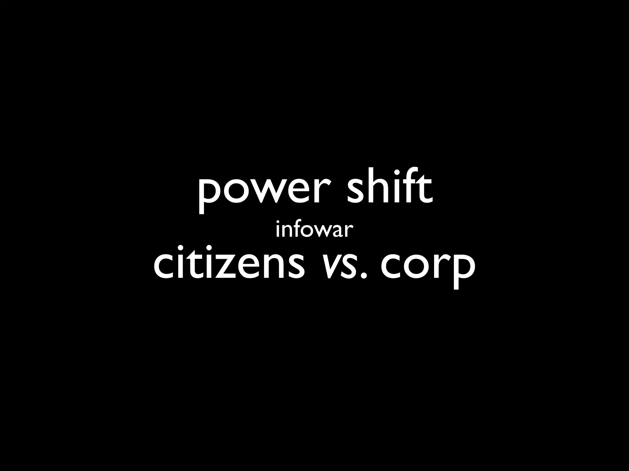 power shift
       infowar
citizens vs. corp
 