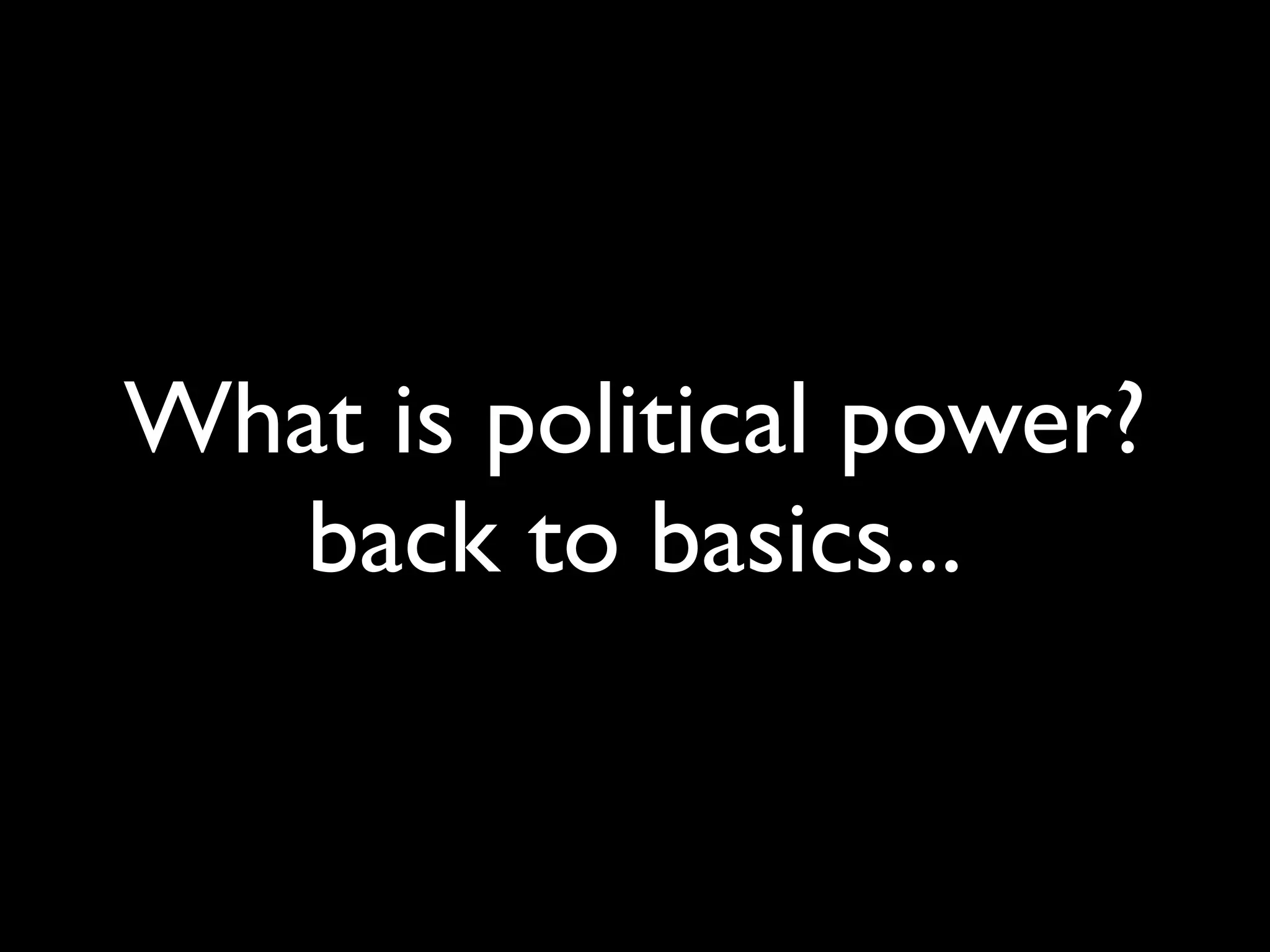 What is political power?
   back to basics...
 