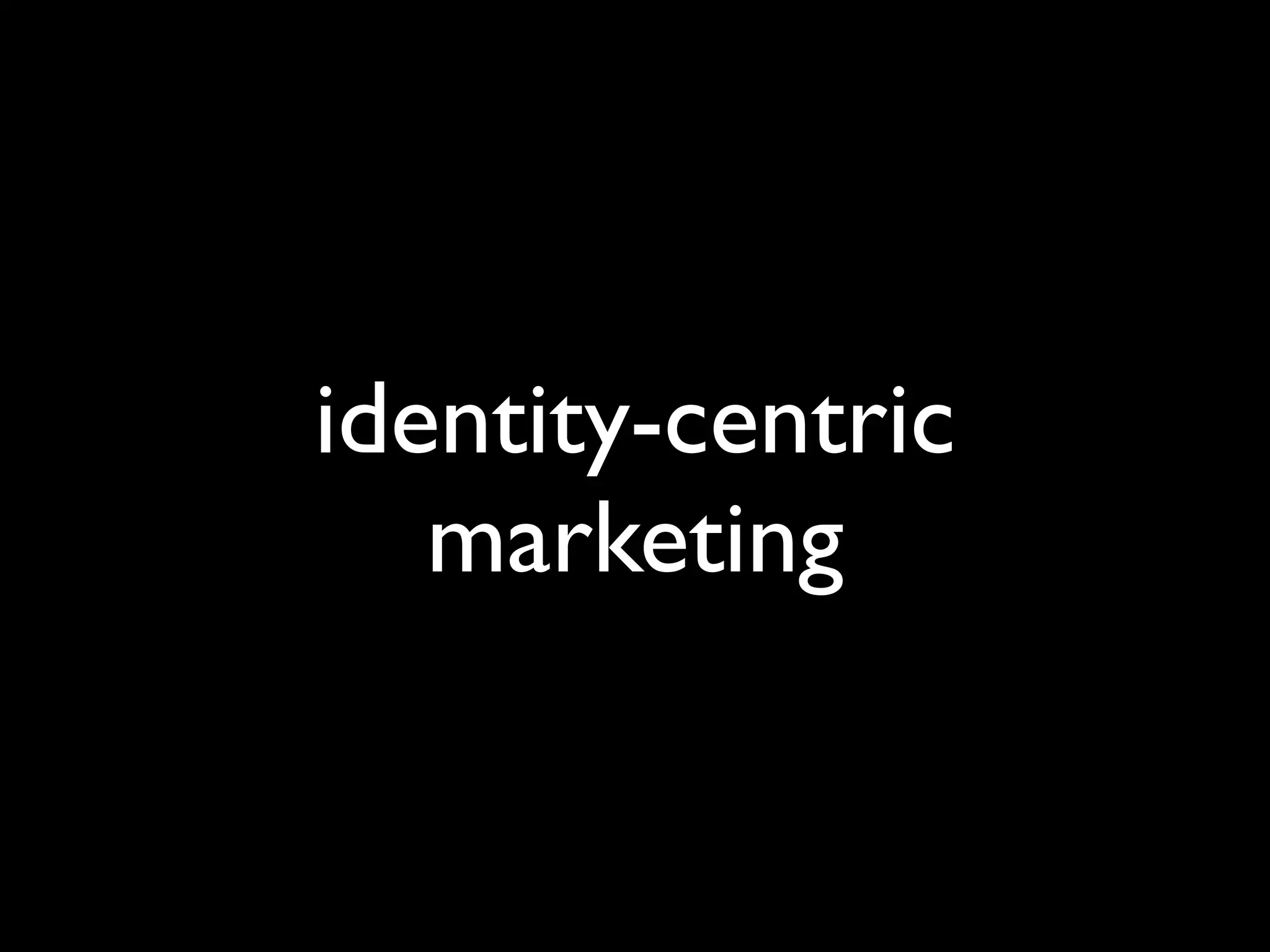 identity-centric
   marketing
 