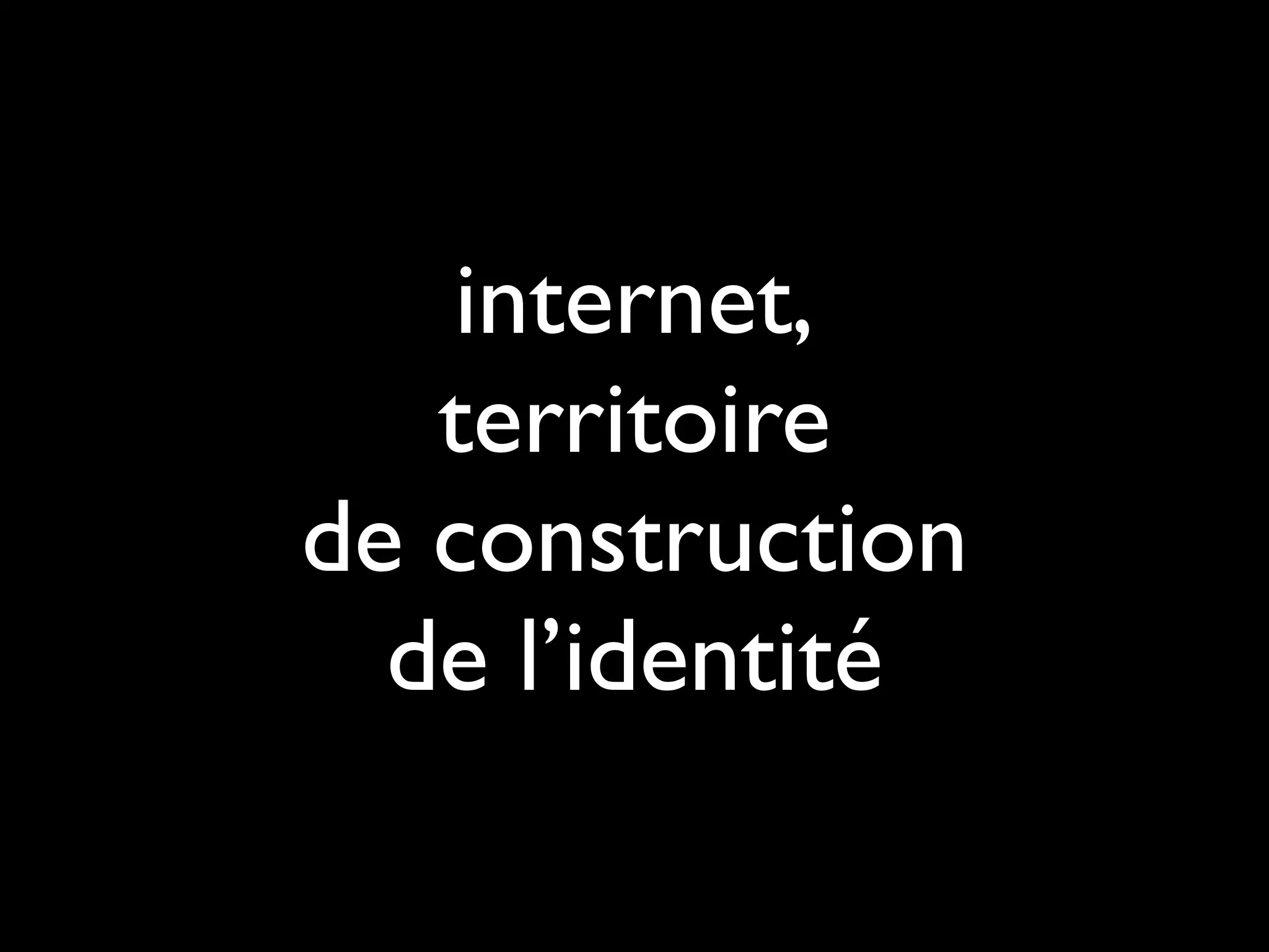 internet,
   territoire
de construction
  de l’identité
 
