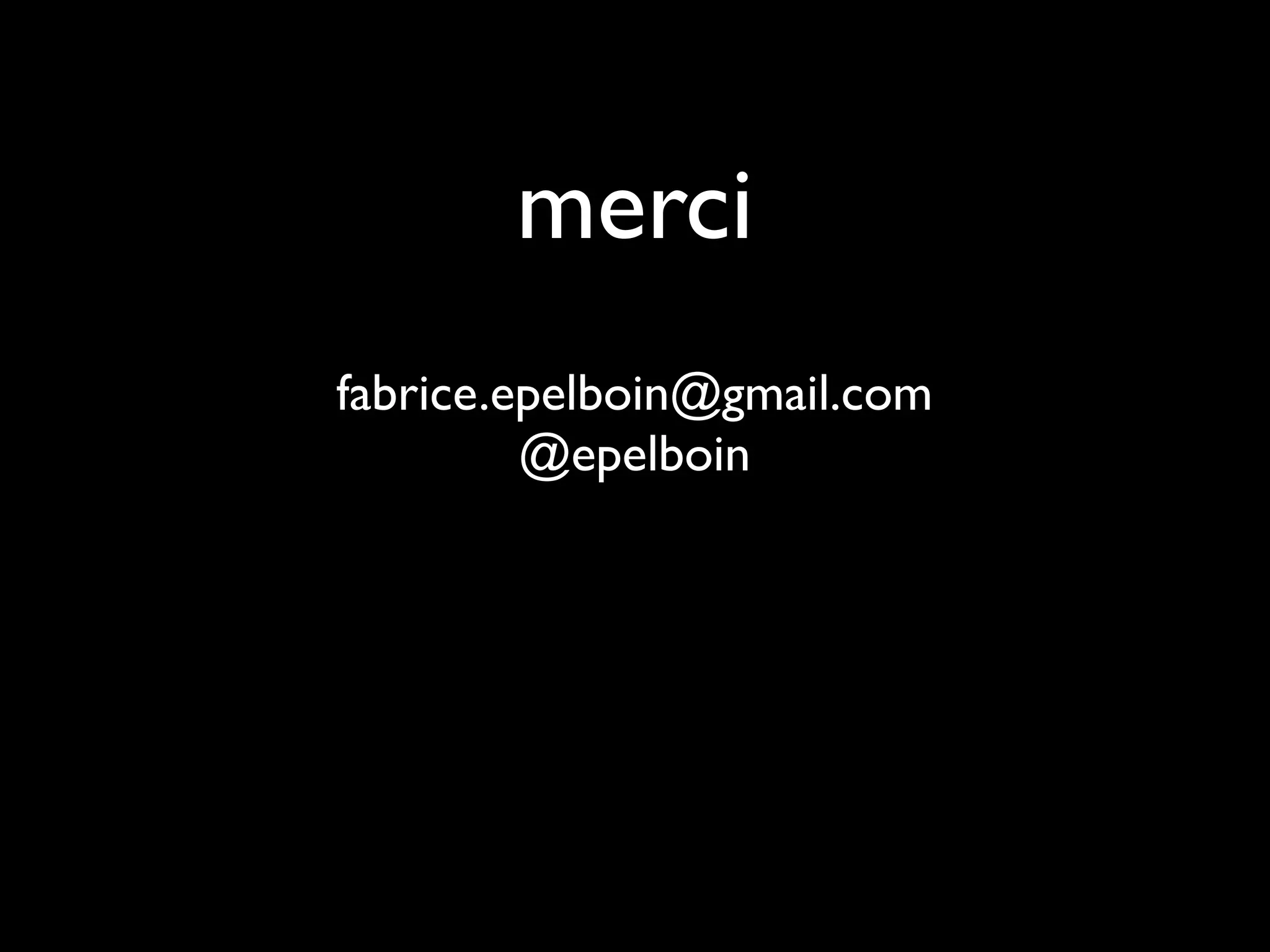 merci
fabrice.epelboin@gmail.com
         @epelboin
 