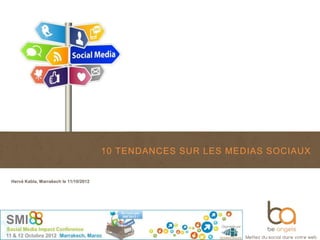 10 TENDANCES SUR LES MEDIAS SOCIAUX


Hervé Kabla, Marrakech le 11/10/2012
 