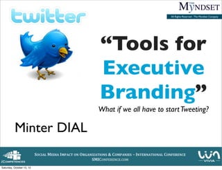 All Rights Reserved - The Myndset Company




                           “Tools for
                           Executive
                           Branding”
                           What if we all have to start Tweeting?

          Minter DIAL

Saturday, October 13, 12
 
