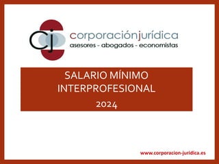 www.corporacion-juridica.es
SALARIO MÍNIMO
INTERPROFESIONAL
2024
 
