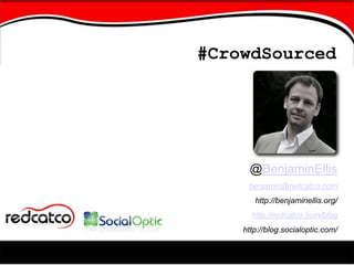 #CrowdSourced @BenjaminEllis benjamin@redcatco.com http://benjaminellis.org/ http://redcatco.com/blog http://blog.socialoptic.com/ 