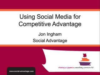 Using Social Media for Competitive Advantage Jon Ingham Social Advantage 