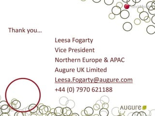 Thank you…
Leesa Fogarty
Vice President
Northern Europe & APAC
Augure UK Limited
Leesa.Fogarty@augure.com
+44 (0) 7970 621188
 