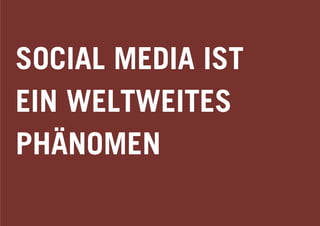 SOCIAL MEDIA IST
EIN WELTWEITES
PHÄNOMEN
 