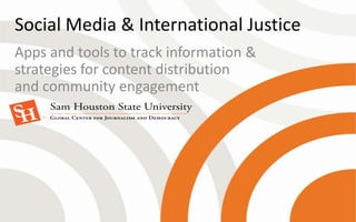 Social Media & International Justice
Apps and tools to track information &
strategies for content distribution
and community engagement
 