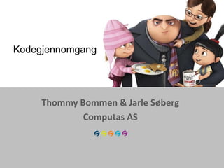 Kodegjennomgang




     Thommy Bommen & Jarle Søberg
             Computas AS
 