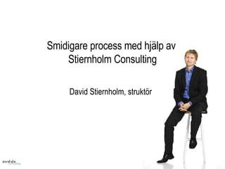 Smidigare process med hjälp av  Stiernholm Consulting David Stiernholm, struktör 