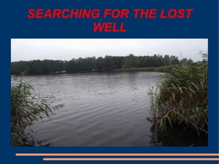 SEARCHING FOR THE LOST
WELL
 