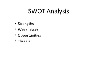 SWOT Analysis
•   Strengths
•   Weaknesses
•   Opportunities
•   Threats
 