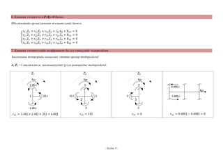 6. Каноник тэгшитгэл rZ+RF=0 бичих.
Шилжилтийн аргын каноник тэгшитгэлийг бичвэл,
r11 Z1 + r12 Z2 + r13 Z3 + r14 Z4 + R1F
r21 Z1 + r22 Z2 + r23 Z3 + r24 Z4 + R 2F
r31 Z1 + r32 Z2 + r33 Z3 + r34 Z4 + R 3F
r41 Z1 + r42 Z2 + r43 Z3 + r44 Z4 + R 4F

=0
=0
=0
=0

7. Каноник тэгшитгэлийн коэффициент ба сул гишүүдийг тодорхойлох.
Зангилааны тэнцвэрийн нөхцөлөөс статик аргаар тодорхойлъѐ.
А. Z1 =1 шилжилтээс зангилаануудад үүсэх реакциудыг тодорхойлъѐ.
Z1

Z2

Z3

r11

r21

r31

2.4EJ

0

0

0.48EJ

r41
1

2EJ

1EJ

0

0

3

2
2.4EJ

r11 = 2.4EJ + 2.4EJ + 2EJ = 6.8EJ

0.48EJ

0

0

r21 = 1EJ

r31 = 0

- Хуудас 9 -

r41 = 0.48EJ − 0.48EJ = 0

 