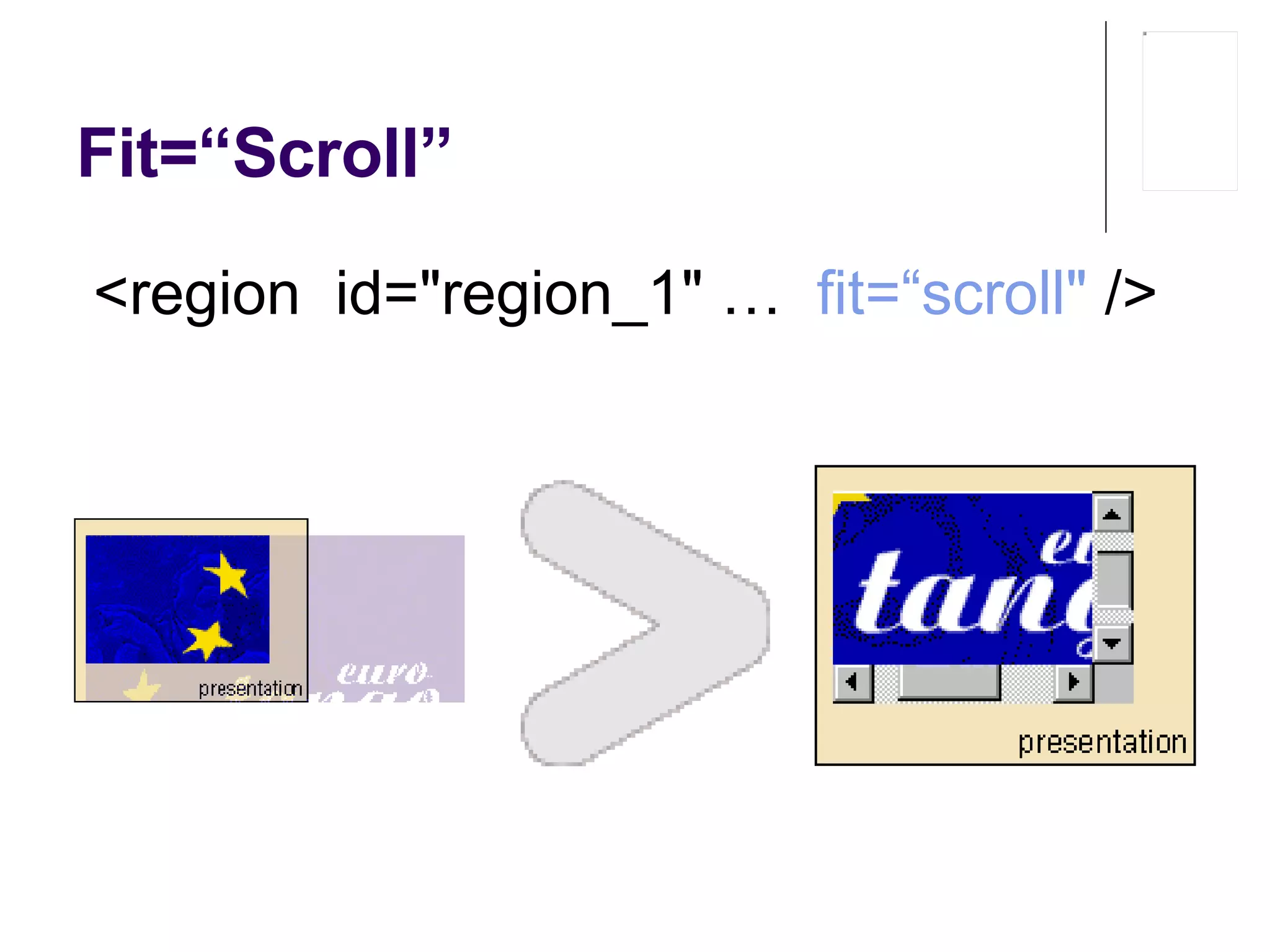 Fit=“Scroll” <region   id="region_1"  …   fit=“ scroll "   />   