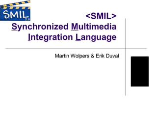<SMIL> S ynchronized  M ultimedia I ntegration  L anguage Martin Wolpers & Erik Duval 