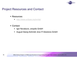 Project Resources and Contact

      Resources
          http://www.eclipse.org/smila/


      Contact:
          Igor...