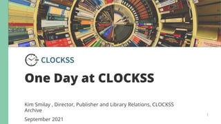 One Day at CLOCKSS
Kim Smilay , Director, Publisher and Library Relations, CLOCKSS
Archive
September 2021
1
 