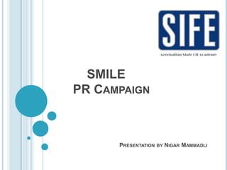     SMILE PR Campaign Presentation by NigarMammadli 