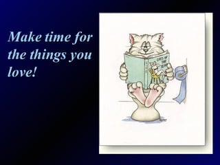 Make time for the things you love!