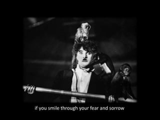 if you smile through your fear and sorrow
 