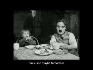 Smile and maybe tomorrow
 