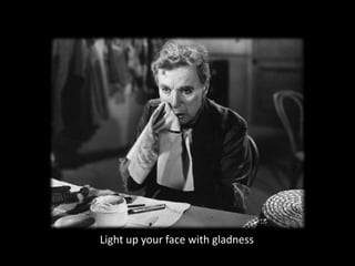 Light up your face with gladness
 