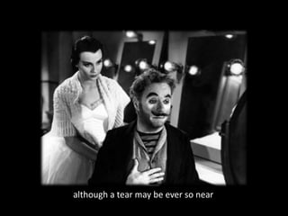 although a tear may be ever so near
 