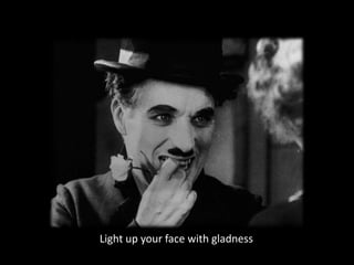 Light up your face with gladness
 