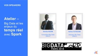 VOS SPEAKERS
Atelier –
Big Data et les
enjeux du
temps réel
avec Spark
Demba NGOM
Consultant Big Data
(SMILE)
Adrien FUTSCHIK
Directeur BU Data
(SMILE)
 