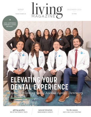 ELEVATING YOUR
DENTAL EXPERIENCE
Award-Winning Smile Avenue Family Dentistry
’tis the season
HAVE A HOLLY JOLLY CHRISTMAS
gifting goodies
BOX UP YOUR FAVORITE TREATS
natural elevation
MONOCHROMATIC SERENITY
FINISH THINGS UP
WRAP DECEMBER 2021
+
LOCAL HAPPENINGS,
COMMUNITY EVENTS,
AND MORE...
CY-FAIR
 