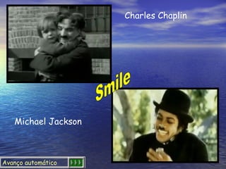 Charles Chaplin
Michael Jackson
Avanço automático
 